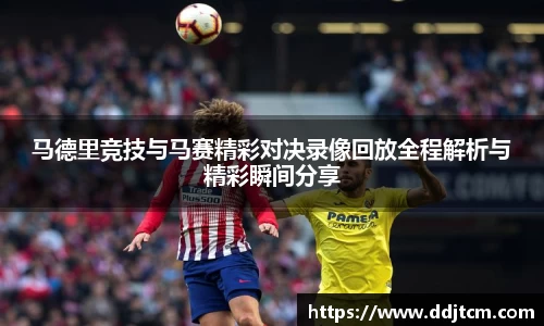 马德里竞技与马赛精彩对决录像回放全程解析与精彩瞬间分享