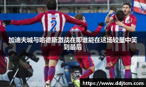加迪夫城与哈德斯激战在即谁能在这场较量中笑到最后
