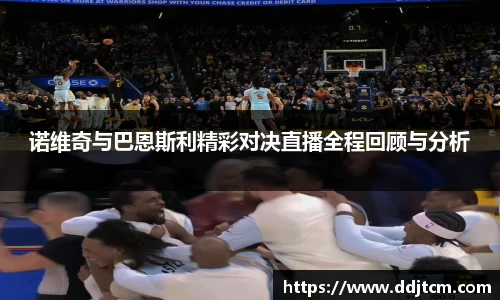 诺维奇与巴恩斯利精彩对决直播全程回顾与分析